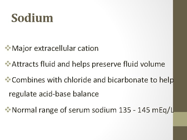 Sodium v. Major extracellular cation v. Attracts fluid and helps preserve fluid volume v.