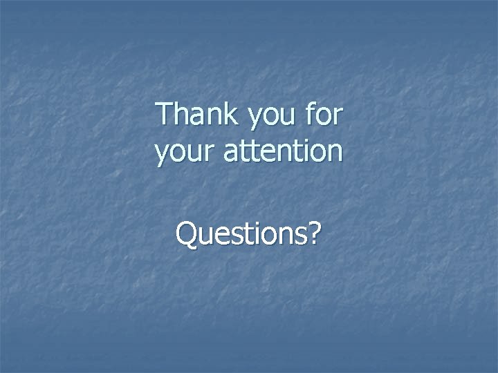 Thank you for your attention Questions? 