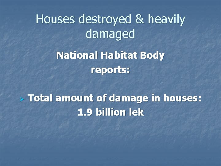 Houses destroyed & heavily damaged National Habitat Body reports: Ø Total amount of damage