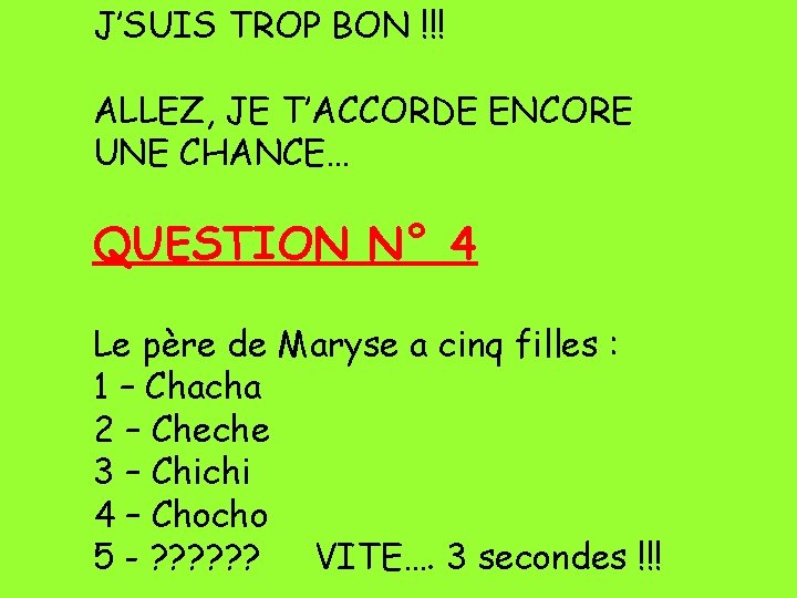 J’SUIS TROP BON !!! ALLEZ, JE T’ACCORDE ENCORE UNE CHANCE… QUESTION N° 4 Le