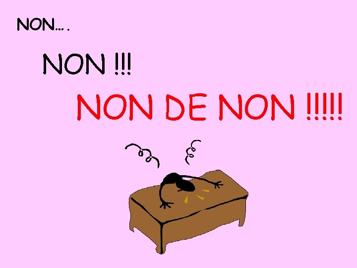 NON…. NON !!! NON DE NON !!!!! 