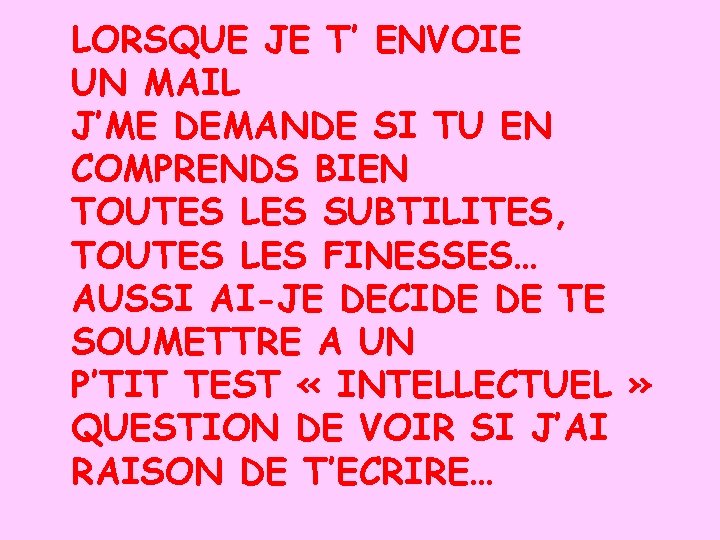 LORSQUE JE T’ ENVOIE UN MAIL J’ME DEMANDE SI TU EN COMPRENDS BIEN TOUTES