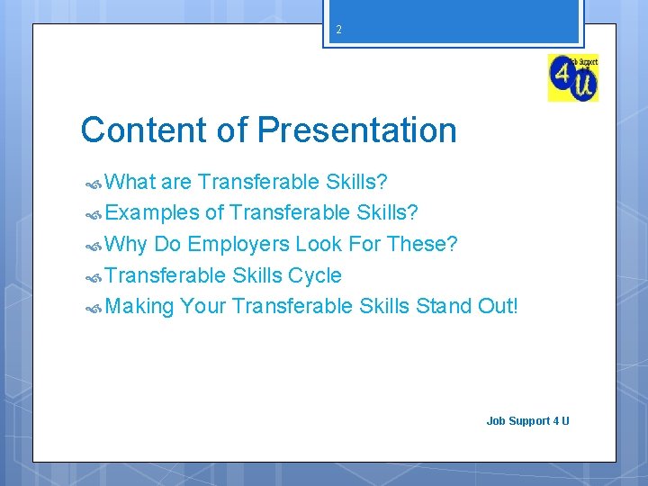 2 Content of Presentation What are Transferable Skills? Examples of Transferable Skills? Why Do
