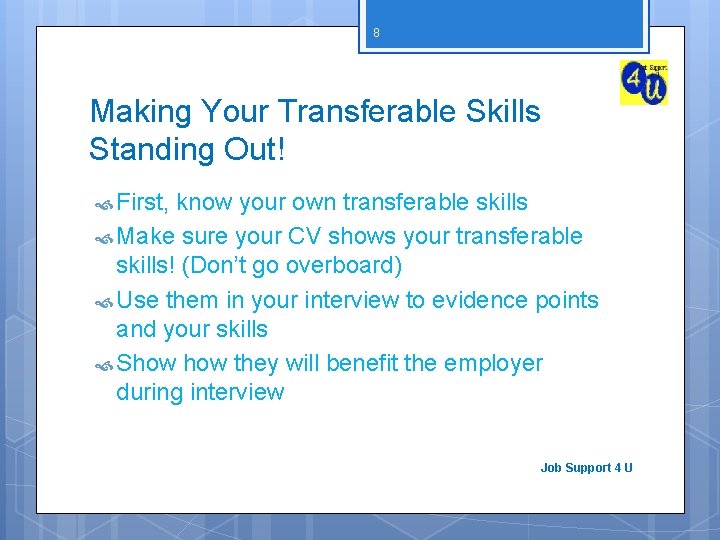 8 Making Your Transferable Skills Standing Out! First, know your own transferable skills Make