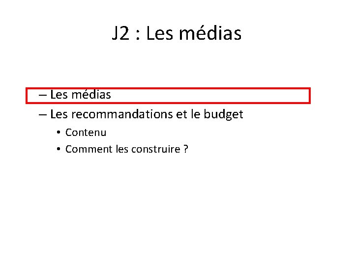 J 2 : Les médias – Les recommandations et le budget • Contenu •