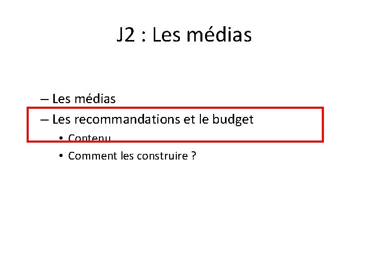 J 2 : Les médias – Les recommandations et le budget • Contenu •