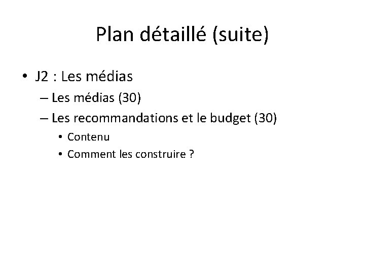 Plan détaillé (suite) • J 2 : Les médias – Les médias (30) –