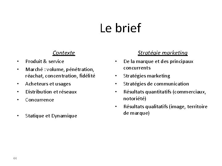 Le brief Contexte • • • Produit & service Marché : volume, pénétration, réachat,