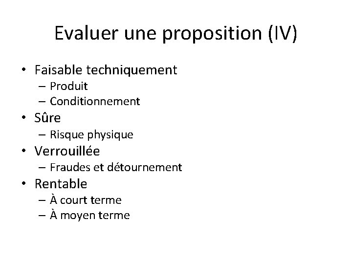 Evaluer une proposition (IV) • Faisable techniquement – Produit – Conditionnement • Sûre –