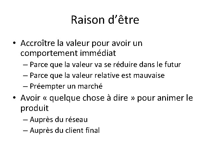 Raison d’être • Accroître la valeur pour avoir un comportement immédiat – Parce que