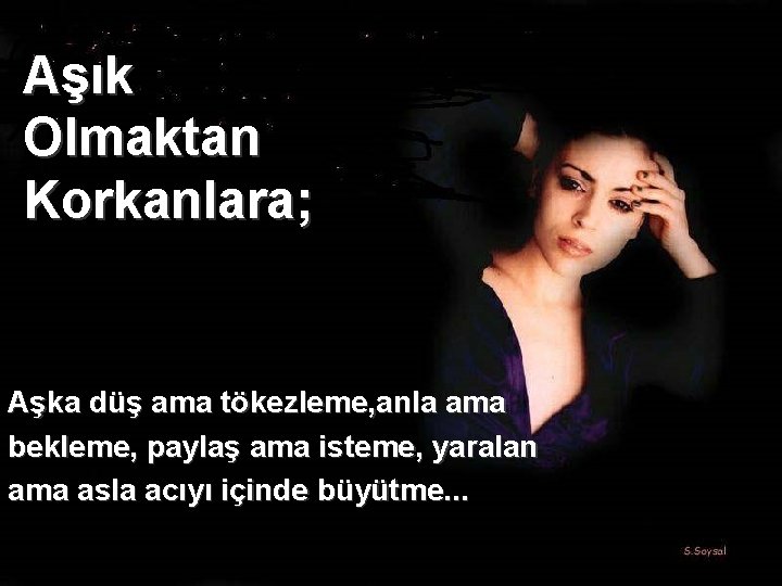 Aşık Olmaktan Korkanlara; Aşka düş ama tökezleme, anla ama bekleme, paylaş ama isteme, yaralan