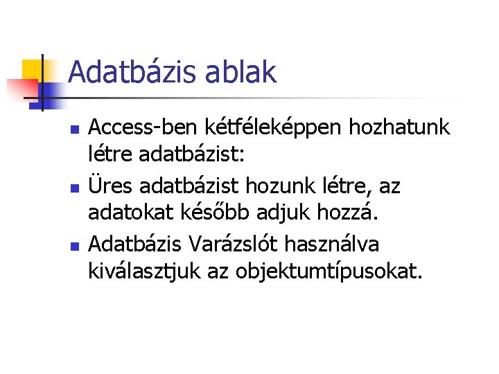 Adatbázis ablak n n n Access-ben kétféleképpen hozhatunk létre adatbázist: Üres adatbázist hozunk létre,
