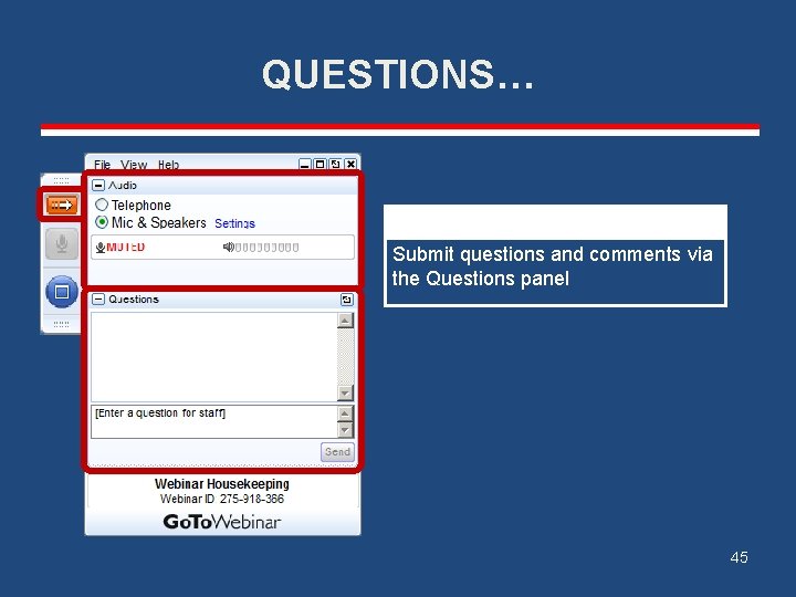 QUESTIONS… Your Submit questions and comments via the Questions panel 45 