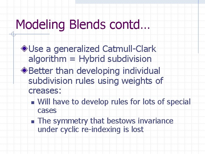 Modeling Blends contd… Use a generalized Catmull-Clark algorithm = Hybrid subdivision Better than developing