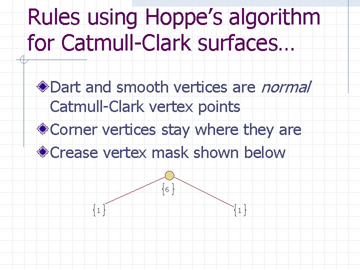 Rules using Hoppe’s algorithm for Catmull-Clark surfaces… Dart and smooth vertices are normal Catmull-Clark