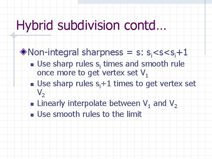 Hybrid subdivision contd… Non-integral sharpness = s: si<s<si+1 n n Use sharp rules si