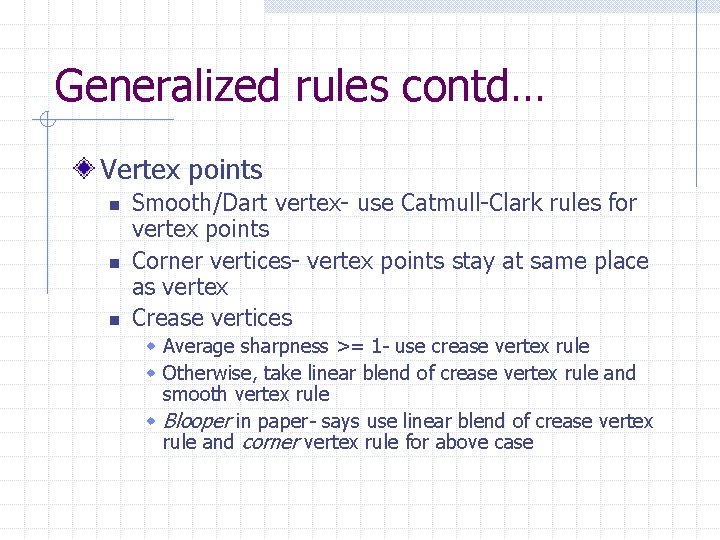 Generalized rules contd… Vertex points n n n Smooth/Dart vertex- use Catmull-Clark rules for