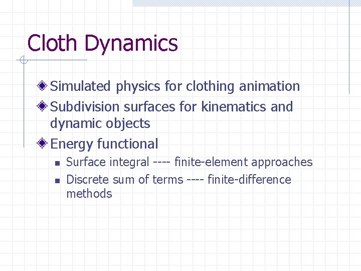 Cloth Dynamics Simulated physics for clothing animation Subdivision surfaces for kinematics and dynamic objects