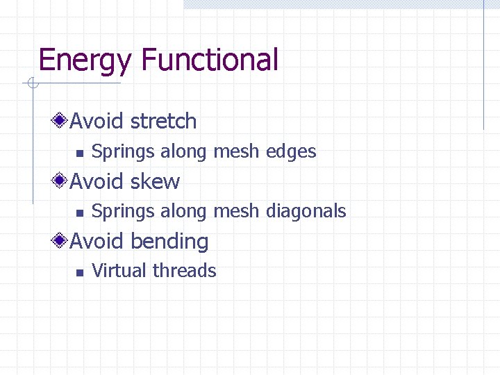 Energy Functional Avoid stretch n Springs along mesh edges Avoid skew n Springs along