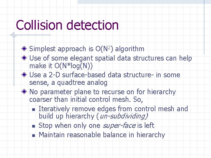 Collision detection Simplest approach is O(N 2) algorithm Use of some elegant spatial data