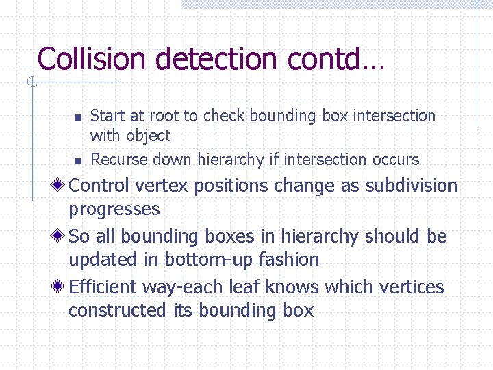 Collision detection contd… n n Start at root to check bounding box intersection with
