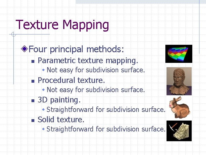 Texture Mapping Four principal methods: n Parametric texture mapping. w Not easy for subdivision