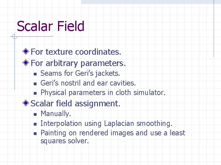 Scalar Field For texture coordinates. For arbitrary parameters. n n n Seams for Geri’s