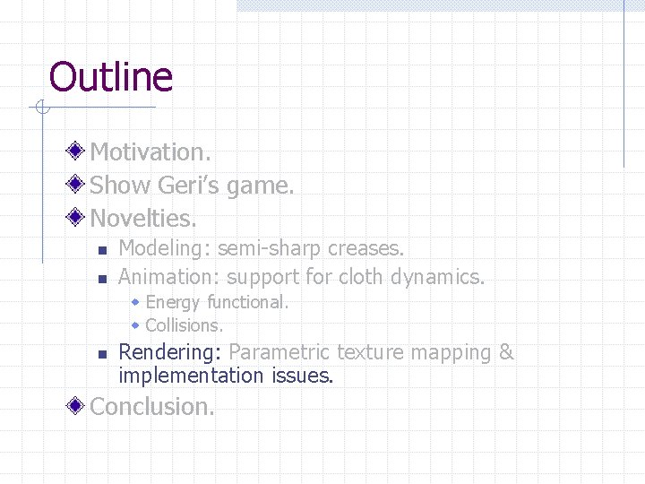 Outline Motivation. Show Geri’s game. Novelties. n n Modeling: semi-sharp creases. Animation: support for