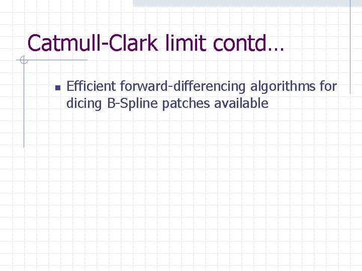 Catmull-Clark limit contd… n Efficient forward-differencing algorithms for dicing B-Spline patches available 
