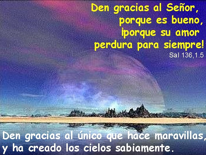 Den gracias al Señor, porque es bueno, ¡porque su amor perdura para siempre! Sal