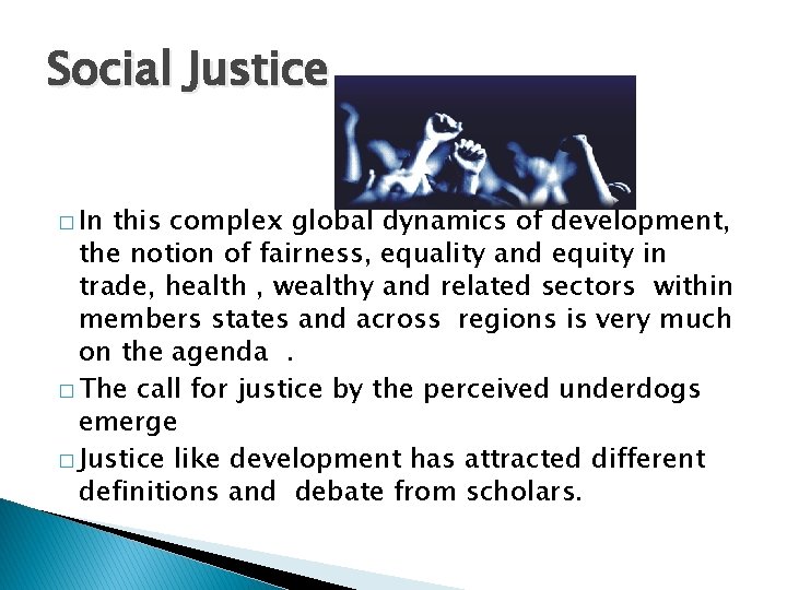 Social Justice � In this complex global dynamics of development, the notion of fairness,