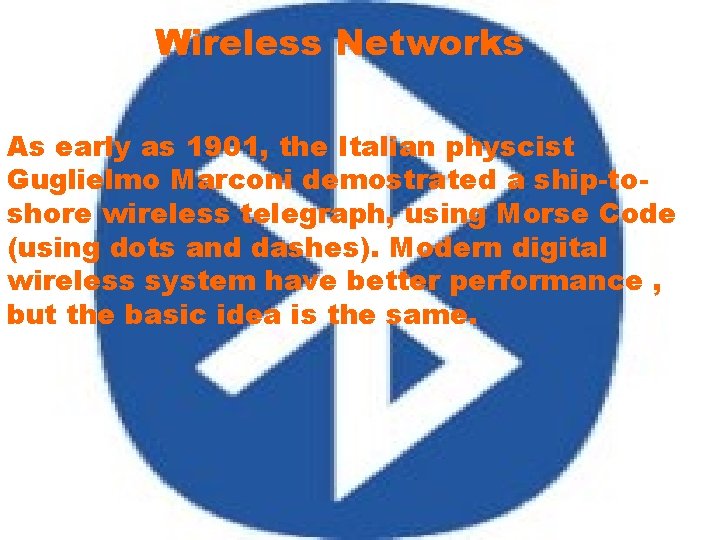 Wireless Networks As early as 1901, the Italian physcist Guglielmo Marconi demostrated a ship-toshore