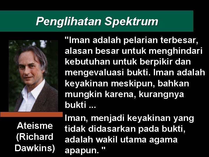 Penglihatan Spektrum Ateisme (Richard Dawkins) "Iman adalah pelarian terbesar, alasan besar untuk menghindari kebutuhan