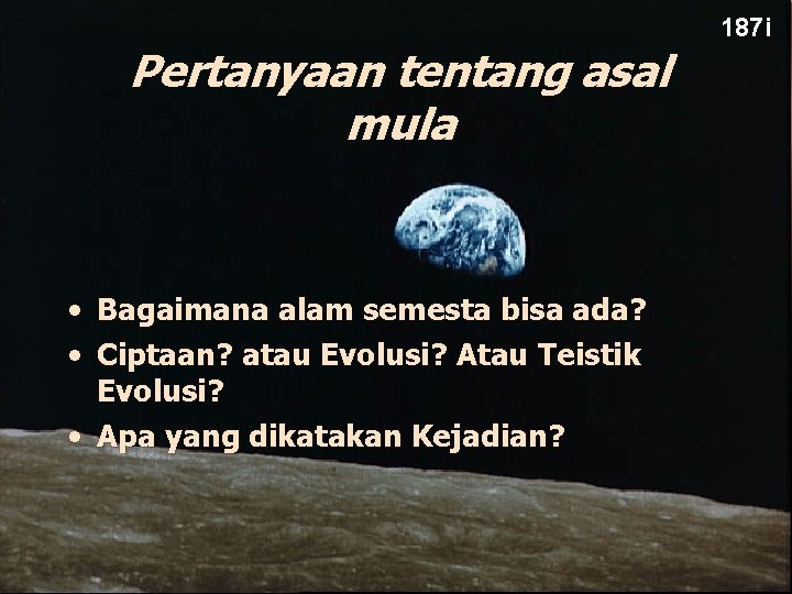 Pertanyaan tentang asal mula • • Bagaimana alam semesta bisa ada? Ciptaan? atau Evolusi?