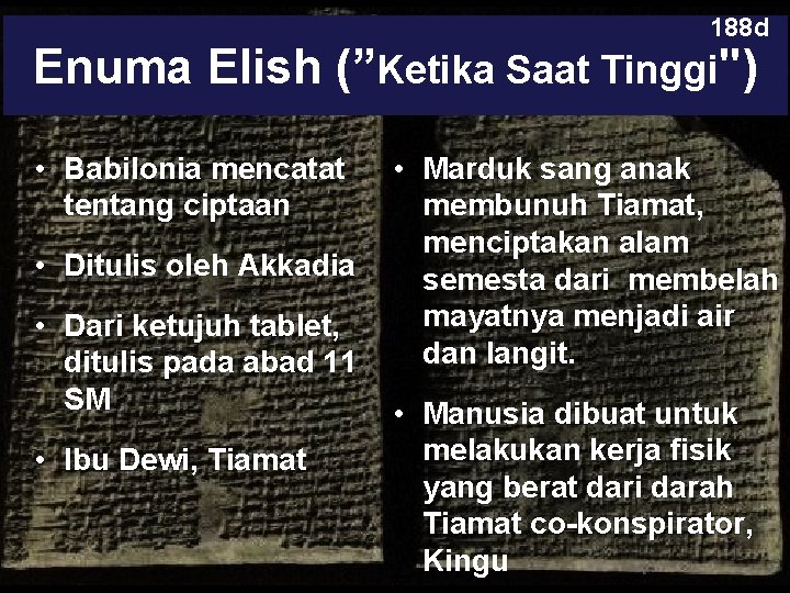 188 d Enuma Elish (”Ketika Saat Tinggi") • Babilonia mencatat tentang ciptaan • Ditulis