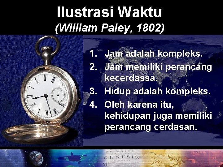 Ilustrasi Waktu (William Paley, 1802) 1. Jam adalah kompleks. 2. Jam memiliki perancang kecerdassa.