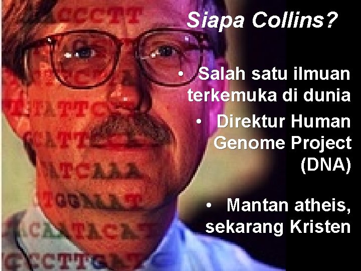 Siapa Collins? • Salah satu ilmuan terkemuka di dunia • Direktur Human Genome Project