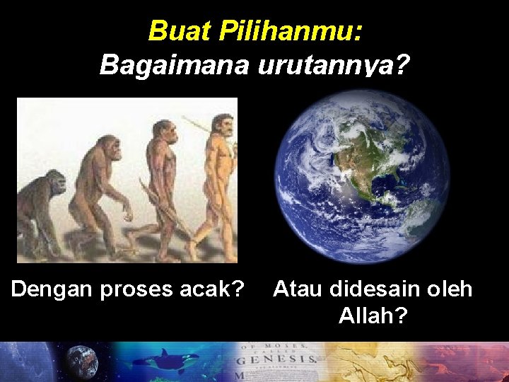 Buat Pilihanmu: Bagaimana urutannya? Dengan proses acak? Atau didesain oleh Allah? 