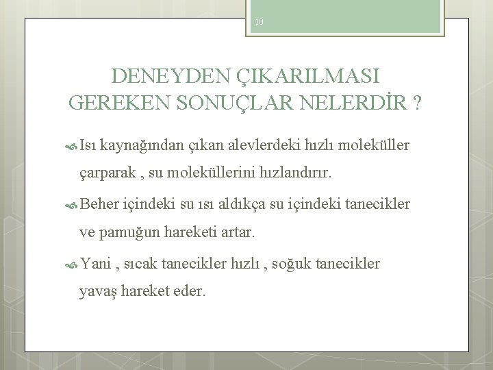 10 DENEYDEN ÇIKARILMASI GEREKEN SONUÇLAR NELERDİR ? Isı kaynağından çıkan alevlerdeki hızlı moleküller çarparak