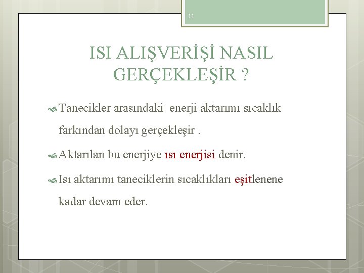 11 ISI ALIŞVERİŞİ NASIL GERÇEKLEŞİR ? Tanecikler arasındaki enerji aktarımı sıcaklık farkından dolayı gerçekleşir.