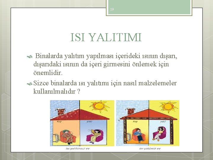 19 ISI YALITIMI Binalarda yalıtım yapılması içerideki ısının dışarı, dışarıdaki ısının da içeri girmesini