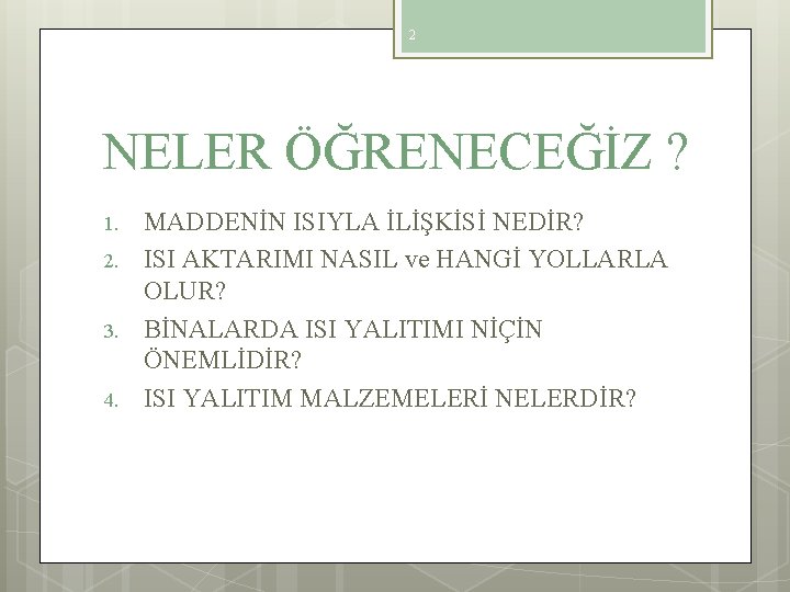 2 NELER ÖĞRENECEĞİZ ? 1. 2. 3. 4. MADDENİN ISIYLA İLİŞKİSİ NEDİR? ISI AKTARIMI