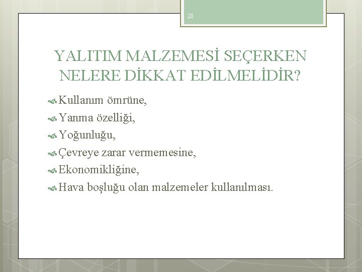 28 YALITIM MALZEMESİ SEÇERKEN NELERE DİKKAT EDİLMELİDİR? Kullanım ömrüne, Yanma özelliği, Yoğunluğu, Çevreye zarar