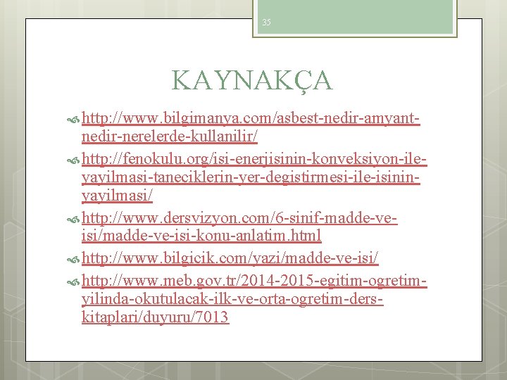35 KAYNAKÇA http: //www. bilgimanya. com/asbest-nedir-amyant- nedir-nerelerde-kullanilir/ http: //fenokulu. org/isi-enerjisinin-konveksiyon-ileyayilmasi-taneciklerin-yer-degistirmesi-ile-isininyayilmasi/ http: //www. dersvizyon. com/6