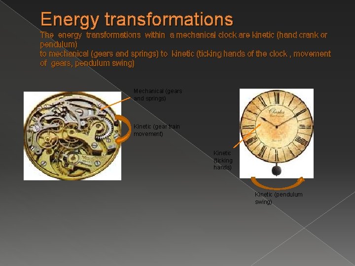 Energy transformations The energy transformations within a mechanical clock are kinetic (hand crank or