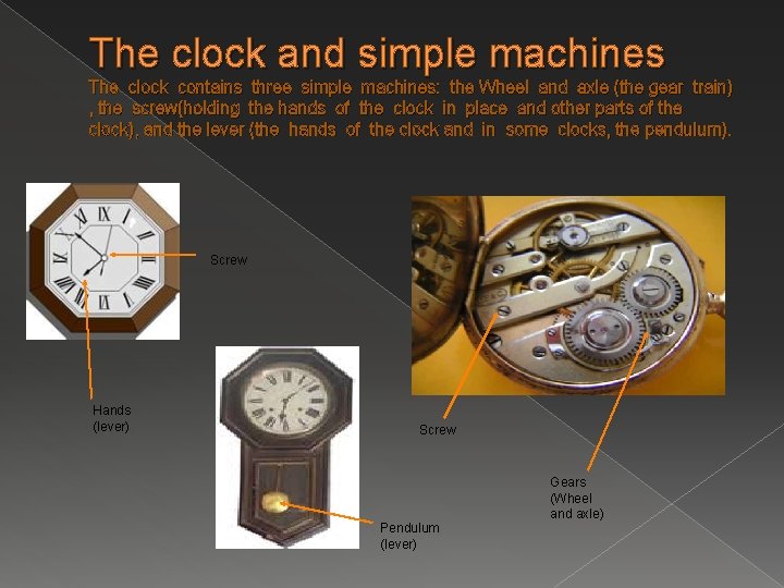 The clock and simple machines The clock contains three simple machines: the Wheel and