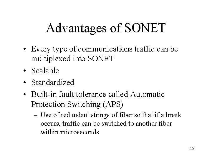 Advantages of SONET • Every type of communications traffic can be multiplexed into SONET