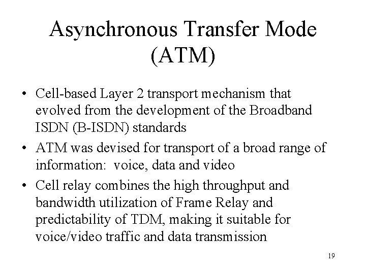 Asynchronous Transfer Mode (ATM) • Cell-based Layer 2 transport mechanism that evolved from the