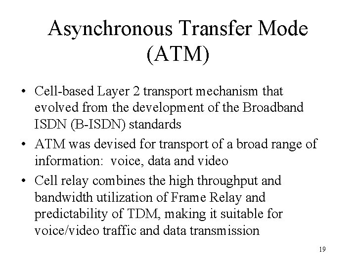 Asynchronous Transfer Mode (ATM) • Cell-based Layer 2 transport mechanism that evolved from the