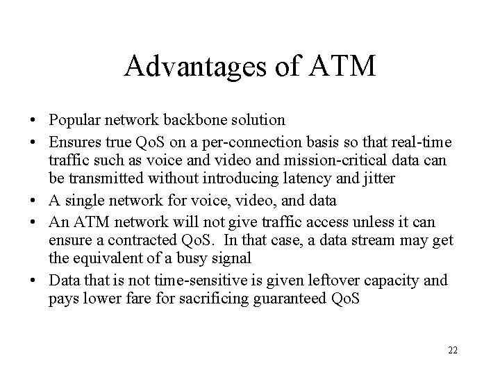 Advantages of ATM • Popular network backbone solution • Ensures true Qo. S on